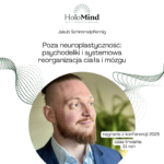 Poza neuroplastyczność: psychodeliki i systemowa reorganizacja ciała i mózgu